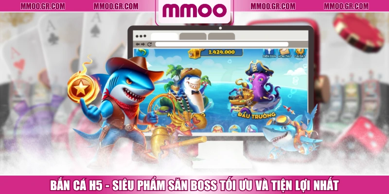 Bắn Cá H5 - Siêu Phẩm Săn Boss Tối Ưu Và Tiện Lợi Nhất