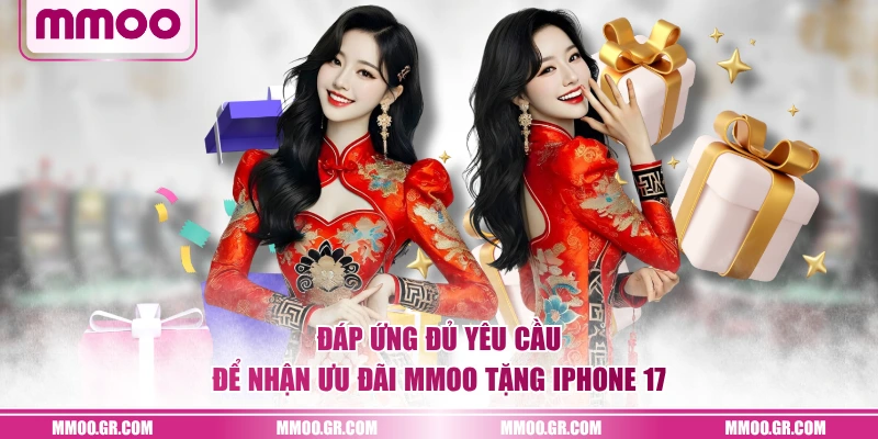 Đáp ứng đủ yêu cầu để nhận ưu đãi MMOO tặng iPhone 17