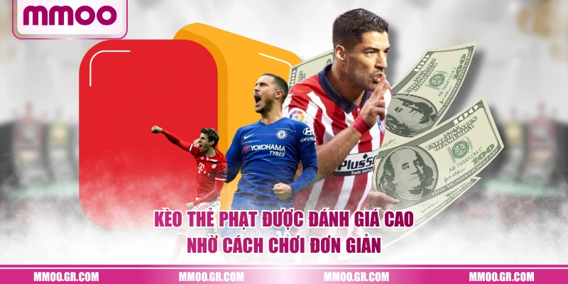 Kèo thẻ phạt được đánh giá cao nhờ cách chơi đơn giản